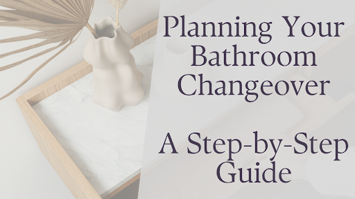 Planning Your Bathroom Changeover: A Step-by-Step Guide
